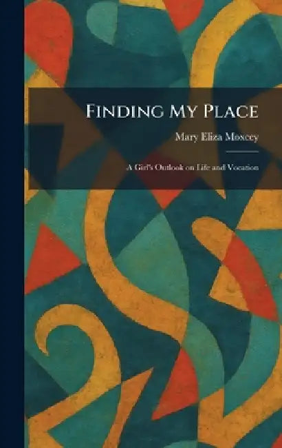 Finding My Place: A Girl's Outlook on Life and Vocation by Mary Eliza Moxcey