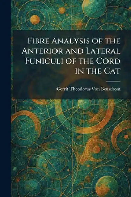 Fibre Analysis of the Anterior and Lateral Funiculi of the Cord in the Cat by Gerrit Theodorus Van Beusekom