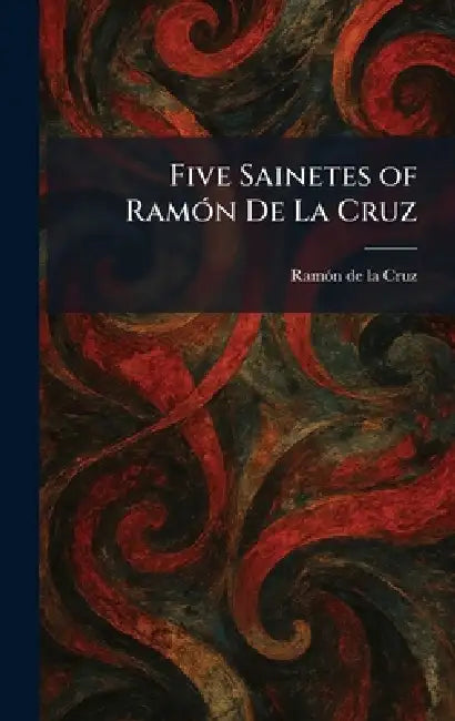 Five Sainetes of RamoÌ n De La Cruz by Ramo?n de la Cruz
