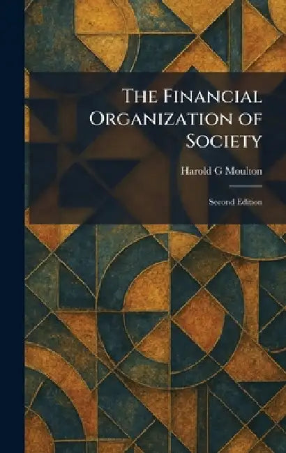The Financial Organization of Society: Second Edition by Harold G. Moulton