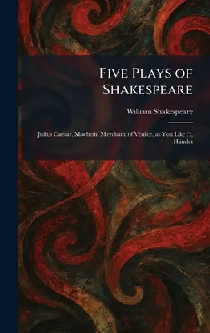 Five Plays of Shakespeare: Julius Caesar, Macbeth, Merchant of Venice, as You Like It, Hamlet by William Shakespeare