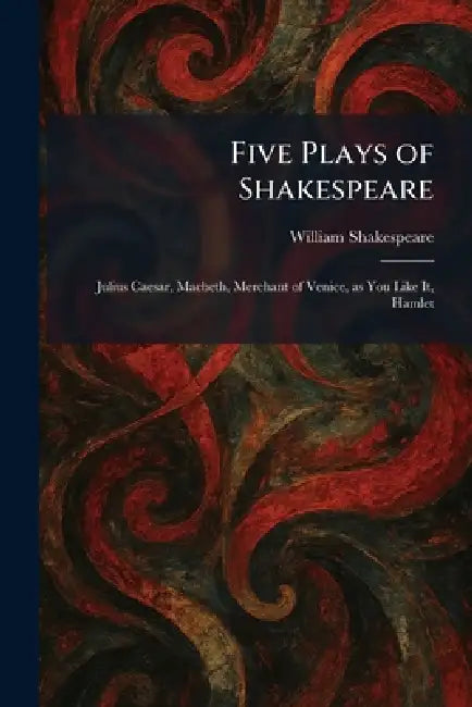 Five Plays of Shakespeare: Julius Caesar, Macbeth, Merchant of Venice, as You Like It, Hamlet by William Shakespeare