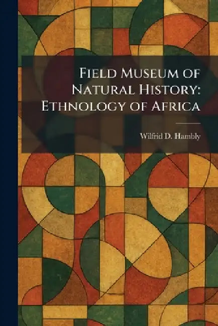 Field Museum of Natural History: Ethnology of Africa by Wilfrid D. Hambly