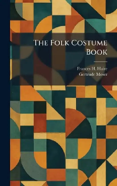 The Folk Costume Book by Frances H. Haire, Gertrude Moser
