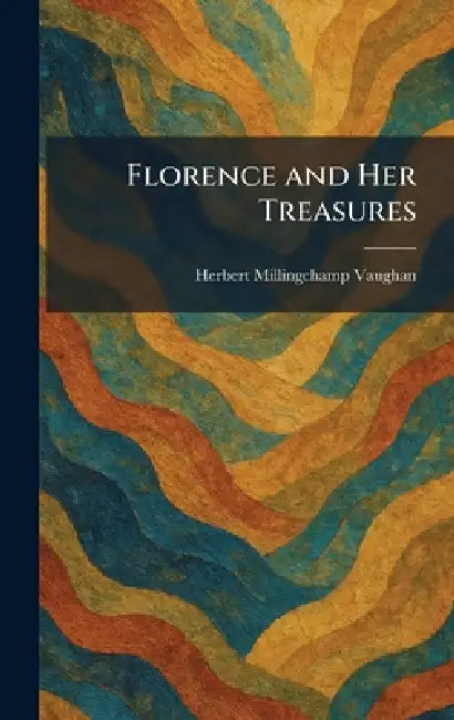 Florence and Her Treasures by Herbert Millingchamp Vaughan