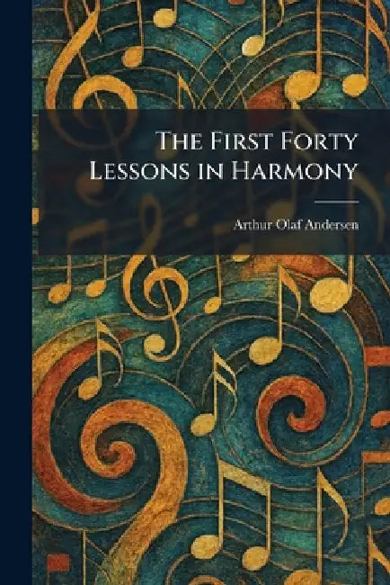 The First Forty Lessons in Harmony by Arthur Olaf Andersen