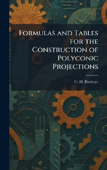 Formulas and Tables for the Construction of Polyconic Projections by C. H. Birdseye