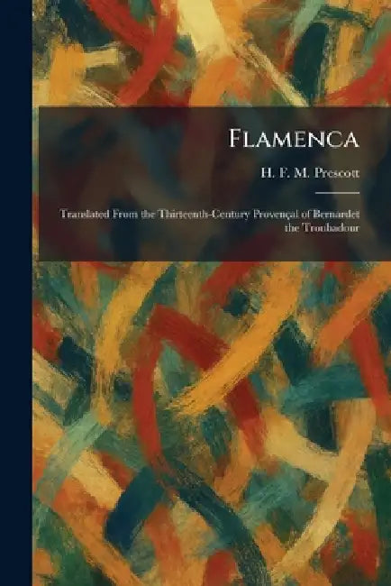 Flamenca: Translated From the Thirteenth-Century ProvencÌ§al of Bernardet the Troubadour by H. F. M. Prescott