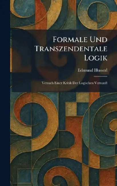 Formale Und Transzendentale Logik: Versuch Einer Kritik Der Logischen Vernunft by Edmund Husserl