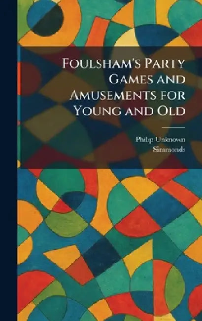 Foulsham's Party Games and Amusements for Young and Old by Philip Unknown, Simmonds