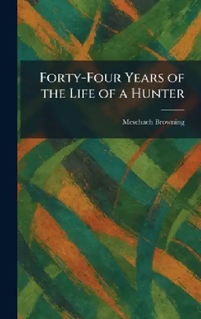Forty-Four Years of the Life of a Hunter by Meschach Browning