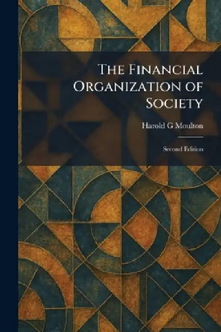 The Financial Organization of Society: Second Edition by Harold G. Moulton