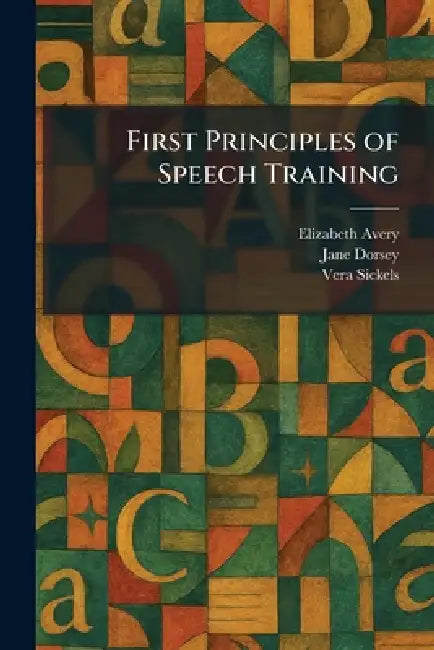 First Principles of Speech Training by Elizabeth Avery, Jane Dorsey, Vera Sickels