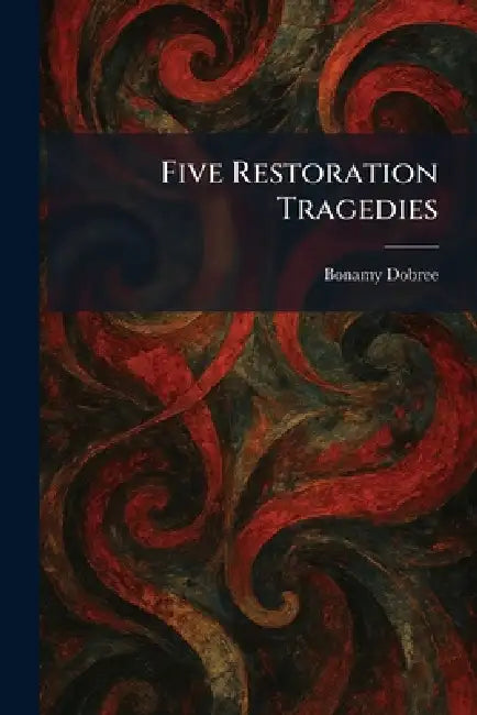Five Restoration Tragedies by Bonamy Dobree