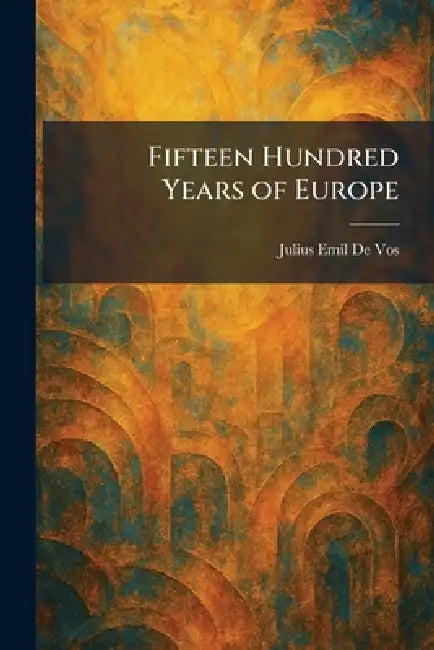 Fifteen Hundred Years of Europe by Julius Emil De Vos