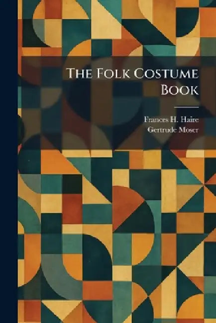 The Folk Costume Book by Frances H. Haire, Gertrude Moser
