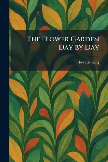 The Flower Garden Day by Day by Francis King