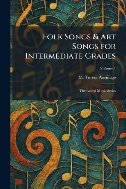 Folk Songs & Art Songs for Intermediate Grades: The Laurel Music Series by M. Teresa Armitage