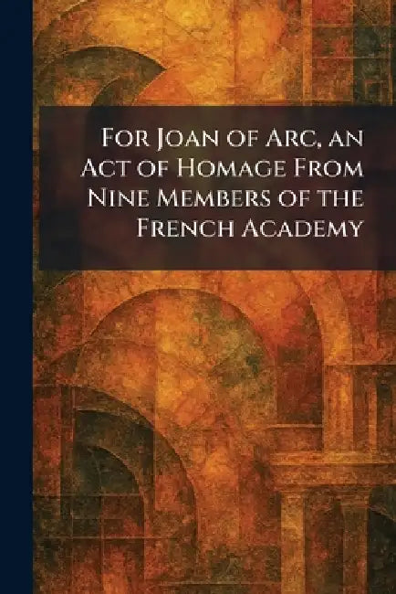 For Joan of Arc, an Act of Homage From Nine Members of the French Academy by Sheed &. Ward London
