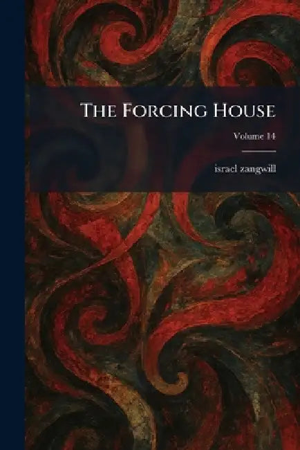 The Forcing House by Israel Zangwill