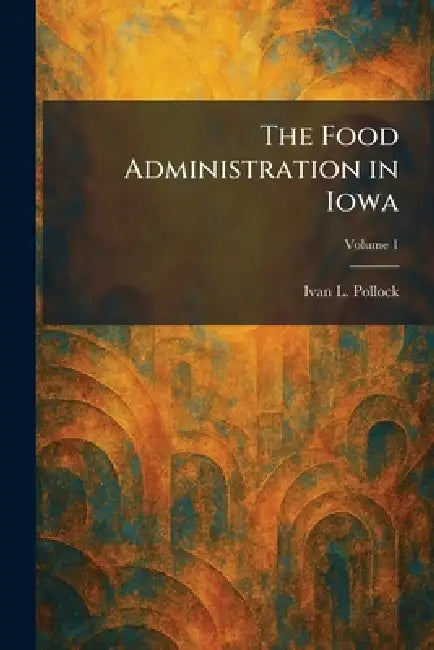 The Food Administration in Iowa by Ivan L. Pollock