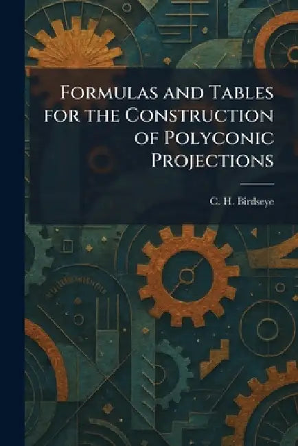 Formulas and Tables for the Construction of Polyconic Projections by C. H. Birdseye