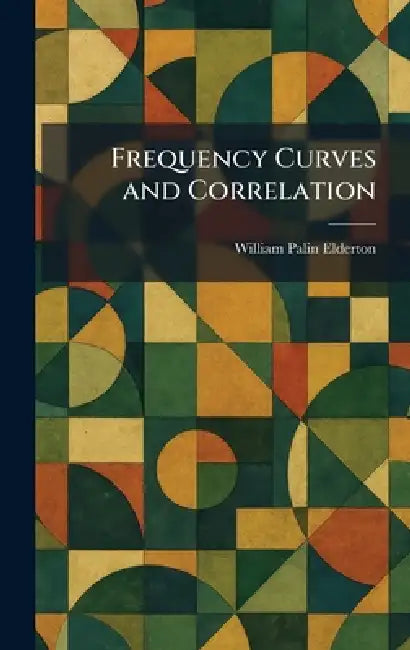 Frequency Curves and Correlation by William Palin Elderton