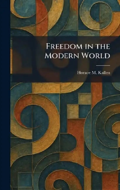 Freedom in the Modern World by Horace M. Kallen