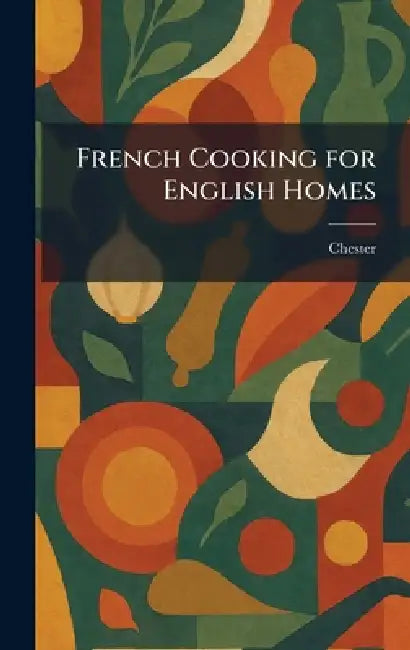 French Cooking for English Homes by Chester