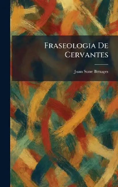 Fraseologia De Cervantes by Juan Sune Benages