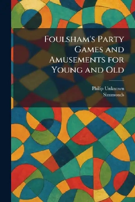 Foulsham's Party Games and Amusements for Young and Old by Philip Unknown, Simmonds