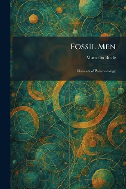 Fossil Men: Elements of Palaeontology by Marcellin Boule