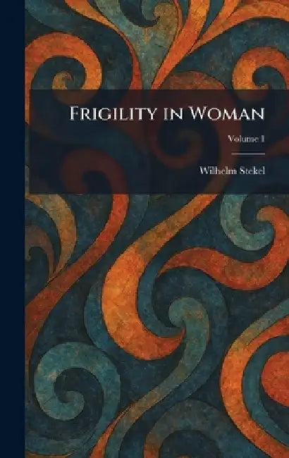 Frigility in Woman by Wilhelm Stekel