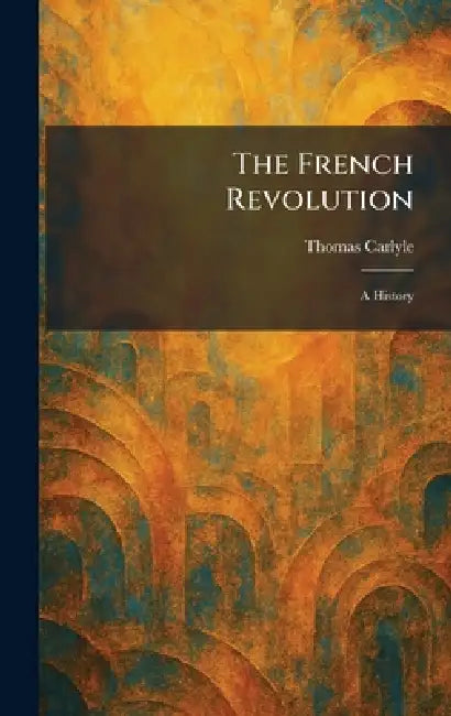 The French Revolution: A History by Thomas Carlyle