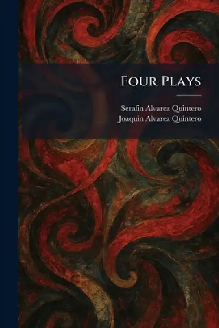 Four Plays by Serafin Alvarez Quintero, Joaquin Alvarez Quintero