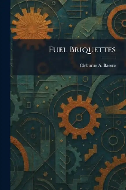 Fuel Briquettes by Cleburne A. Basore