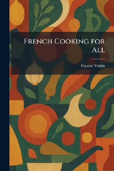 French Cooking for All by Gaston Voisin