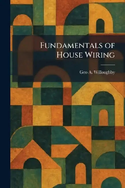 Fundamentals of House Wiring by Geo A. Willoughby
