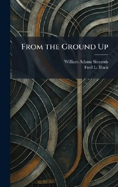 From the Ground Up by William Adams Simonds, Fred L. Black
