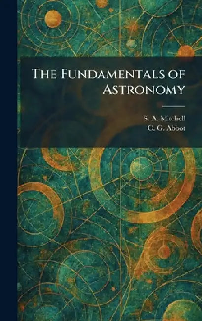 The Fundamentals of Astronomy by S. a. Mitchell, C. G. Abbot