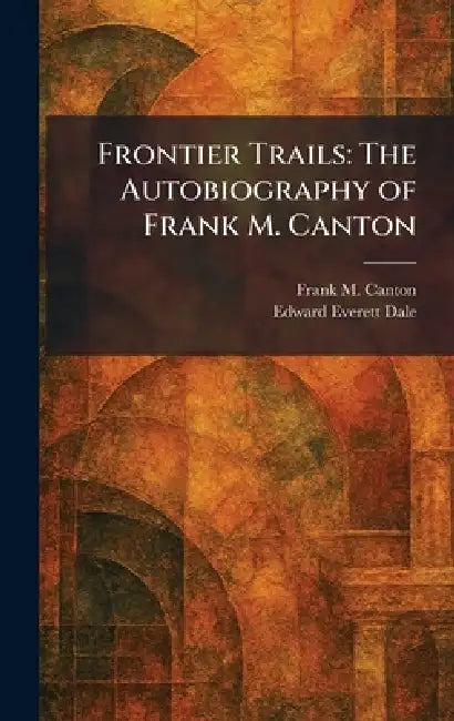 Frontier Trails: The Autobiography of Frank M. Canton by Frank M. Canton, Edward Everett Dale