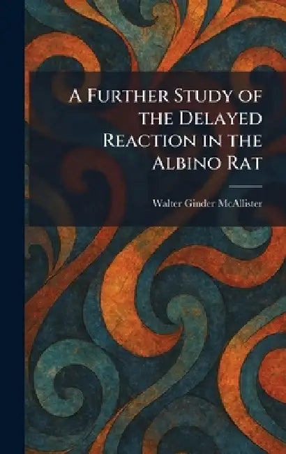A Further Study of the Delayed Reaction in the Albino Rat by Walter Ginder McAllister