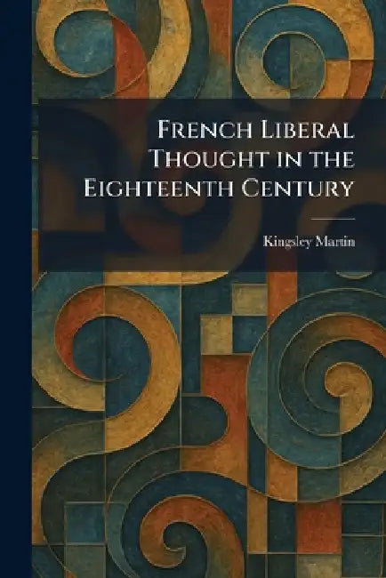 French Liberal Thought in the Eighteenth Century by Kingsley Martin