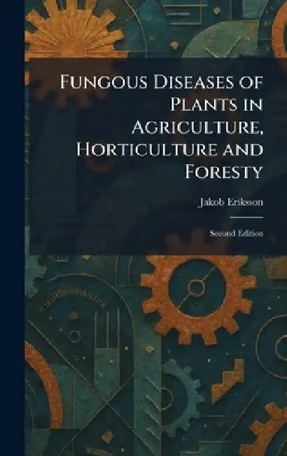 Fungous Diseases of Plants in Agriculture, Horticulture and Foresty: Second Edition by Jakob Eriksson