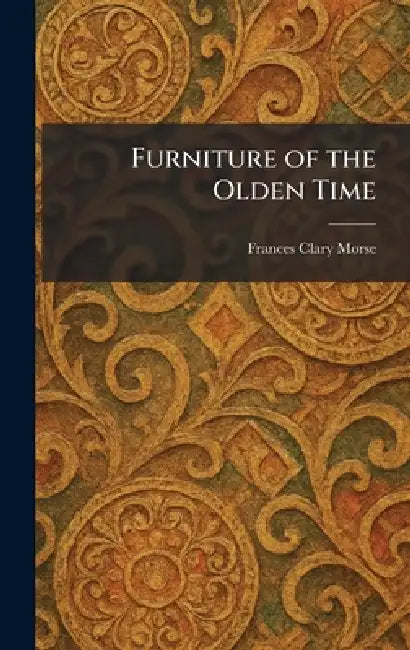 Furniture of the Olden Time by Frances Clary Morse