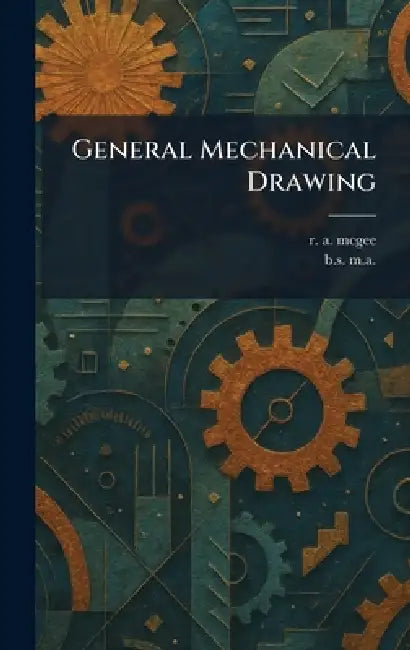 General Mechanical Drawing by R. A. McGee, B S M a