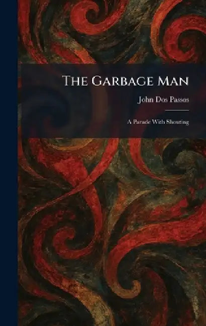 The Garbage Man: A Parade With Shouting by John Dos Passos