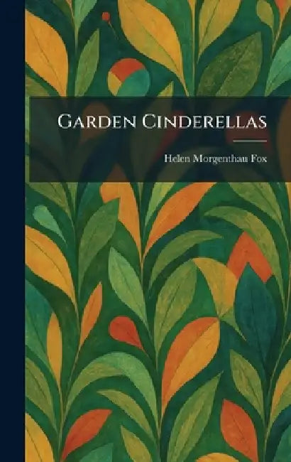 Garden Cinderellas by Helen Morgenthau Fox