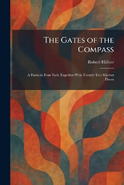 The Gates of the Compass: A Poem in Four Parts Together With Twenty-Two Shorter Pieces by Robert Hillyer