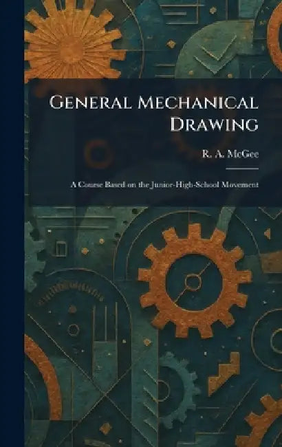 General Mechanical Drawing: A Course Based on the Junior-High-School Movement by R. A. McGee